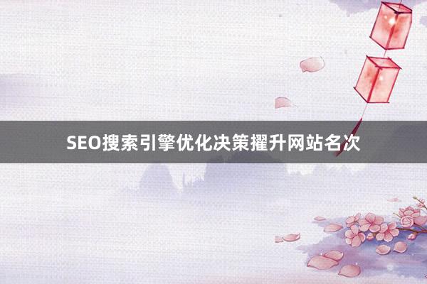SEO搜索引擎优化决策擢升网站名次